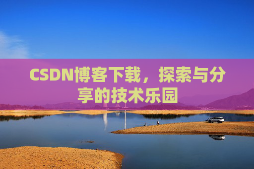 CSDN博客下载，探索与分享的技术乐园