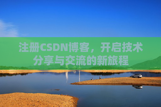 注册CSDN博客,开启技术分享与交流的新旅程